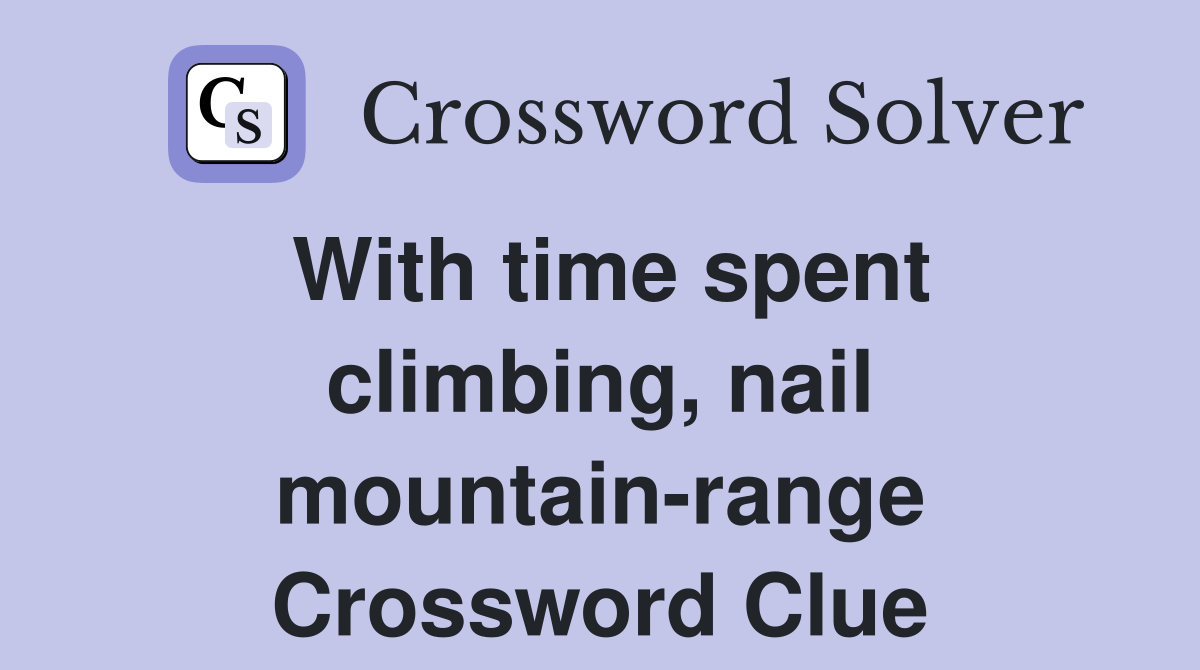 With time spent climbing, nail mountainrange Crossword Clue Answers